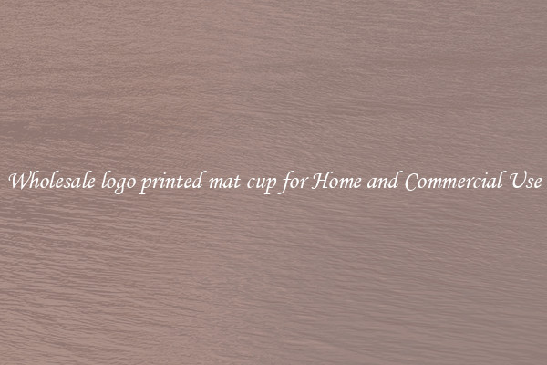Wholesale logo printed mat cup for Home and Commercial Use