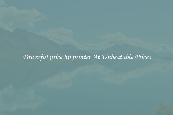 Powerful price hp printer At Unbeatable Prices