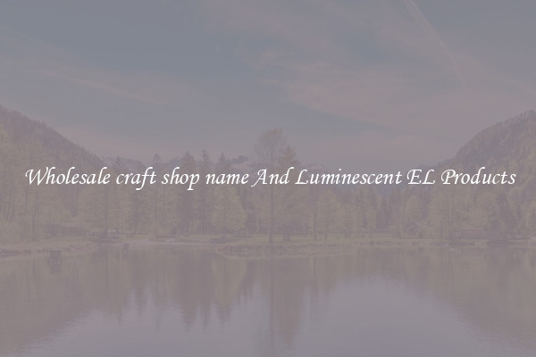 Wholesale craft shop name And Luminescent EL Products