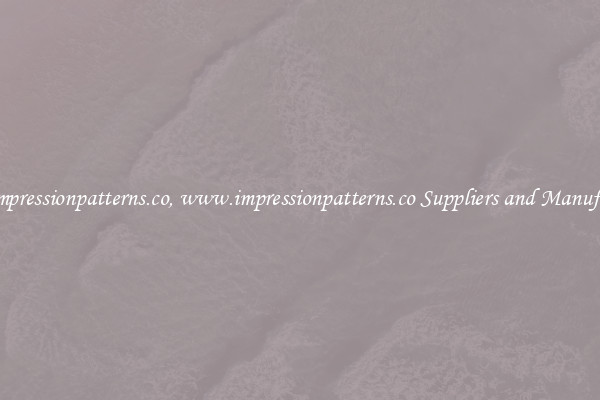 www.impressionpatterns.co, www.impressionpatterns.co Suppliers and Manufacturers