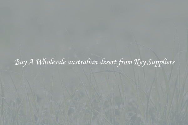 Buy A Wholesale australian desert from Key Suppliers