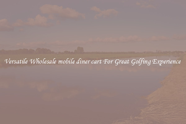 Versatile Wholesale mobile diner cart For Great Golfing Experience 