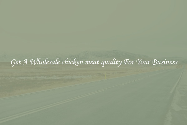 Get A Wholesale chicken meat quality For Your Business