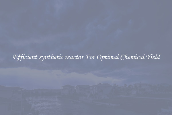 Efficient synthetic reactor For Optimal Chemical Yield
