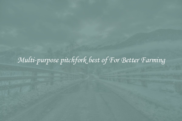 Multi-purpose pitchfork best of For Better Farming