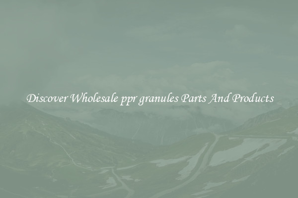 Discover Wholesale ppr granules Parts And Products