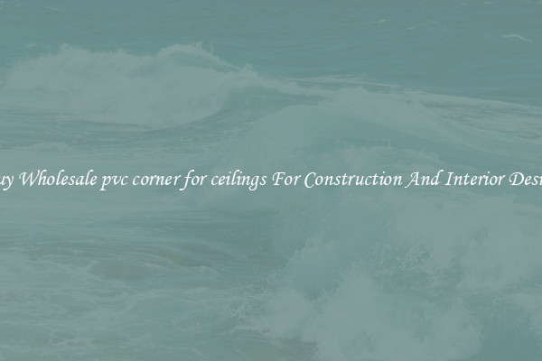 Buy Wholesale pvc corner for ceilings For Construction And Interior Design