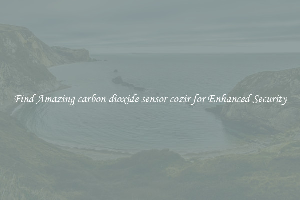 Find Amazing carbon dioxide sensor cozir for Enhanced Security