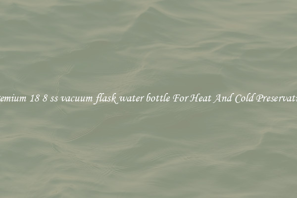 Premium 18 8 ss vacuum flask water bottle For Heat And Cold Preservation